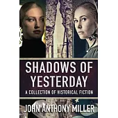 Shadows of Yesterday: A Collection Of Historical Fiction