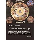 The Seven Deadly Sins 3.0: A Liberal Critique of the Contemporary Lack of Ethics and Rationalism in Science, Society, and Politics in the Third M