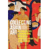 Collecting Asian Art: Cultural Politics and Transregional Networks in Twentieth-Century Central Europe