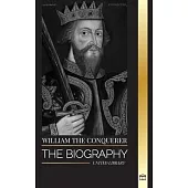 William the Conquerer: The Biography of the duke of Normandy that Became English King and his Norman Conquest