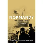 Normandy: The Sailors’ Story: A Naval History of D-Day and the Normandy Campaign
