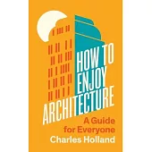 How to Enjoy Architecture: A Guide for Everyone
