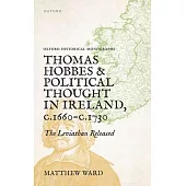 Thomas Hobbes and Political Thought in Ireland C.1660- C.1720: The Leviathan Released