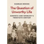The Question of Unworthy Life: Eugenics and Germany’s Twentieth Century