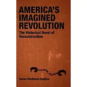 America’s Imagined Revolution: The Historical Novel of Reconstruction