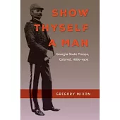 Show Thyself a Man: Georgia State Troops, Colored, 1865-1905
