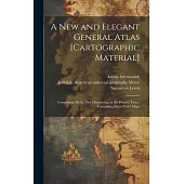 A New and Elegant General Atlas [cartographic Material]: Comprising All the New Discoveries, to the Present Time; Containing Sixty-three Maps