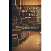The Country Housewife’s Family Companion: or Profitable Directions for Whatever Relates to the Management and Good Economy of the Domestic Concerns of