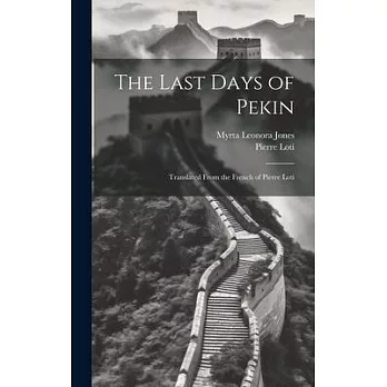 The Last Days of Pekin: Translated From the French of Pierre Loti