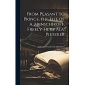 From Peasant to Prince, the Life of A. Menschikoff, Freely Tr. by M.a. Pietzker