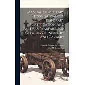 Manual Of Military Reconnaissances, Temporary Fortification And Partisan Warfare, For Officers Of Infantry And Cavalry