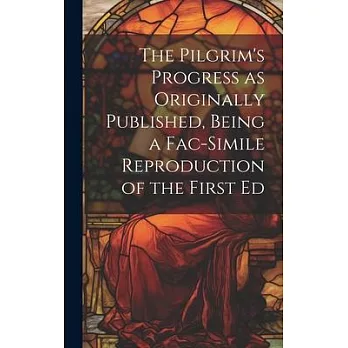 The Pilgrim’s Progress as Originally Published, Being a Fac-simile Reproduction of the First Ed