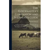 The Flockmaster’s Companion and Shepherd’s Guide: Containing the Particulars and Description of the Different Breeds of Sheep, With Their Treatment Du