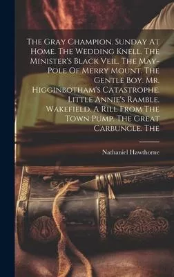 The Gray Champion. Sunday At Home. The Wedding Knell. The Minister’s Black Veil. The May-pole Of Merry Mount. The Gentle Boy. Mr. Higginbotham’s Catas
