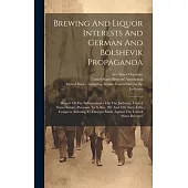 Brewing And Liquor Interests And German And Bolshevik Propaganda: Report Of The Subcommittee On The Judiciary, United States Senate, Pursuant To S. Re