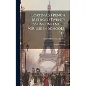 Cortina’s French Method (Twenty Lessons) Intended for Use in Schools, Etc: And for Selfstudy