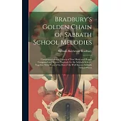 Bradbury’s Golden Chain of Sabbath School Melodies: Comprising a Great Variety of New Music and Hymns Composed and Written Expressly for the Sabbath S