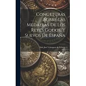Congeturas Sobre Las Medallas De Los Reyes Godos, Y Suevos De España