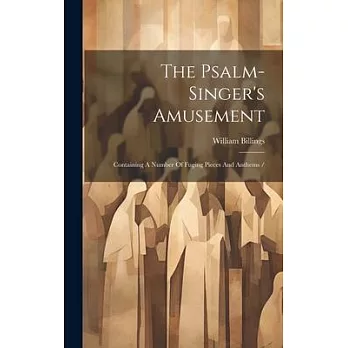 The Psalm-singer’s Amusement: Containing A Number Of Fuging Pieces And Anthems /