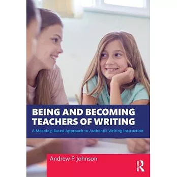 Being and Becoming Teachers of Writing: A Meaning-Based Approach to Authentic Writing Instruction