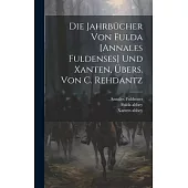 Die Jahrbücher Von Fulda [annales Fuldenses] Und Xanten, Übers. Von C. Rehdantz
