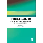 Environmental Bioethics: Theory and Practice for Environmentally Sustainable Health Care
