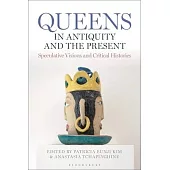 Queens in Antiquity and the Present: Speculative Visions and Critical Histories