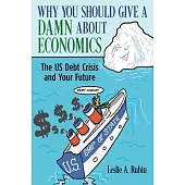 Why You Should Give a Damn about Economics: The U.S. Debt Crisis and Your Future