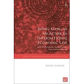 Hong Kong as an Actor in International Economic Law: Multilateralism, Bilateralism, and Unilateralism