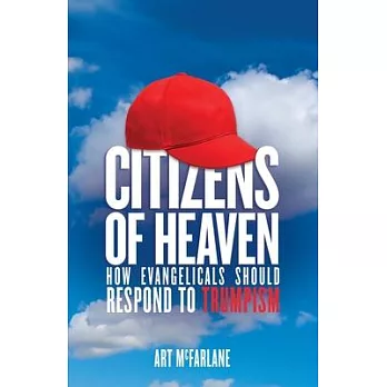 Citizens of Heaven: How Evangelicals Should Respond to Trumpism