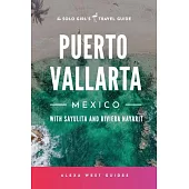 Puerto Vallarta, Mexico with Sayulita and Riviera Nayarit: The Solo Girl’s Travel Guide