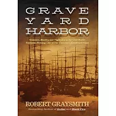 Graveyard Harbor: Treasure, Murder, and Vigilantes in the Gold Rush’s Fantastic Floating City of One Thousand Abandoned Ships