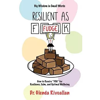 Resilient As Fudge: How to Rewire ＂YOU＂ for Resilience, Calm, and Optimal Wellbeing