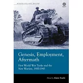 Genesis, Employment, Aftermath: First World War Tanks and the New Warfare 1900-1945