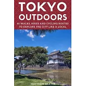 Tokyo Outdoors: 45 Walks, Hikes and Cycling Routes to Explore the City Like a Local