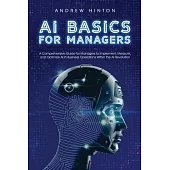 AI Basics for Managers: A Comprehensive Guide for Managers to Implement, Measure, and Optimize AI in Business Operations Within the AI Revolut