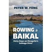 Rowing to Baikal: Sixty Days on Mongolia’s Selenge River
