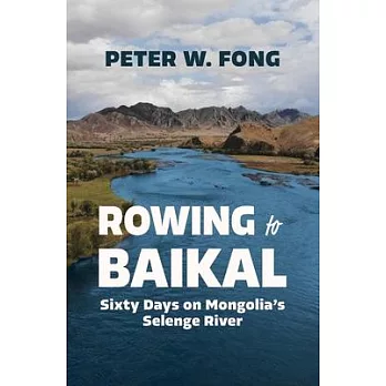 Rowing to Baikal: Sixty Days on Mongolia’s Selenge River