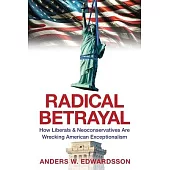 Radical Betrayal: How Liberals & Neoconservatives are Wrecking American Exceptionalism