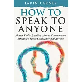 How to Speak to Anyone: Master Public Speaking, How to Communicate Effectively, Speak Confidently With Anyone