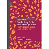 Decolonising Public Health Through Praxis: The Impact on Black Health in the UK