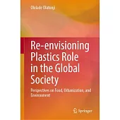 Re-Envisioning Plastics Role in the Global Society: Perspectives on Food, Urbanization, and Environment