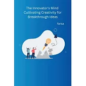 The Innovator’s Mind Cultivating Creativity for Breakthrough Ideas