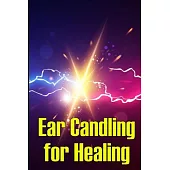 Ear Candling for Healing: Discover the Healing Art of Ear Candling