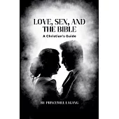 Love, Sex, and the Bible: A Christian’s Guide