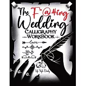 The F*@#ing Wedding Calligraphy Workbook: Tying the Knot with a Twist Because Traditional Wedding Invites are So Last Season