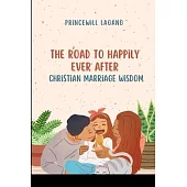 The Road to Happily Ever After: Christian Marriage Wisdom