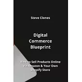 Digital Commerce Blueprint: How to Sell Products Online via Amazon & Your Own Shopify Store