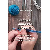 Crochet Guide for Beginners: Create Your Favorite Projects in Complete Autonomy