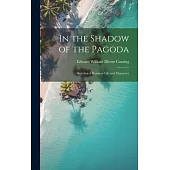 In the Shadow of the Pagoda: Sketches of Burmese Life and Character